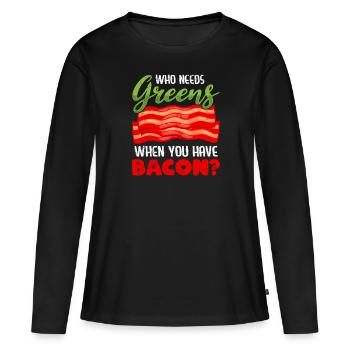 Lustig Fleischesser Who Needs Greens Have Bacon - Frauen Premium Bio Langarmshirt - Schwarz - Vorne - Julia (174cm)
