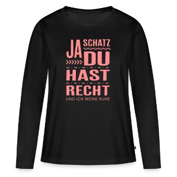 Ja Schatz, du hast Recht - Geschenk Frauen Männer - Frauen Premium Bio Langarmshirt - Schwarz - Vorne - Julia (174cm)