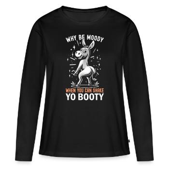 Why Be Moody When You Can Shake Yo Booty - Women's Premium Organic Long Sleeve Shirt - black - Front - Julia (174cm)