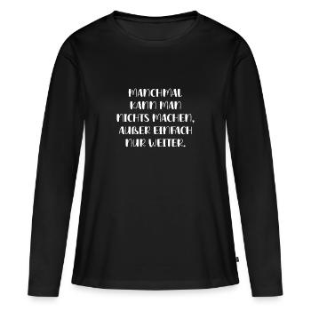 Manchmal Kann Man Nichts Machen Außer Nur Weiter - Frauen Premium Bio Langarmshirt - Schwarz - Vorne - Julia (174cm)