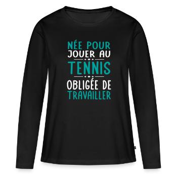 Née pour jouer au tennis - Obligée de travailler - T-shirt manches longues Premium bio Femme - noir - Devant - Julia (174cm)