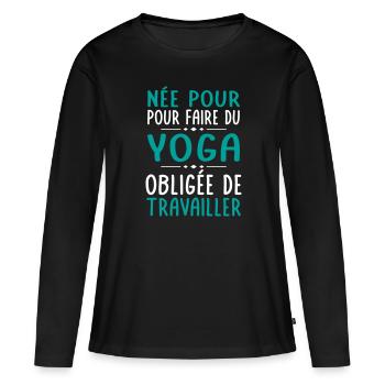 Née pour faire du yoga - Obligée de travailler - T-shirt manches longues Premium bio Femme - noir - Devant - Julia (174cm)