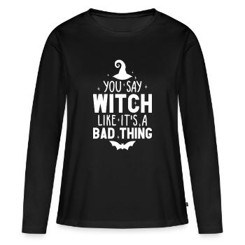Vous dites sorcière comme si c’était une mauvaise chose Halloween - T-shirt manches longues Premium bio Femme - noir - Devant - Julia (174cm)