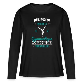 Née pour faire gymnastique Obligée de travailler - T-shirt manches longues Premium bio Femme - noir - Devant - Julia (174cm)