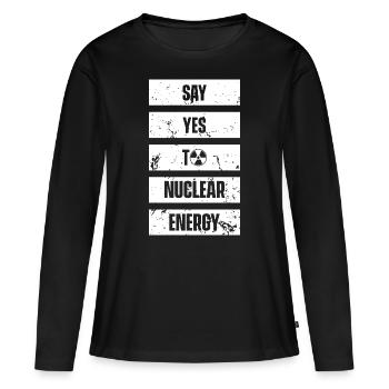 Say yes to nuclear nuclear nuclear power nuclear - Women's Premium Organic Long Sleeve Shirt - black - Front - Julia (174cm)