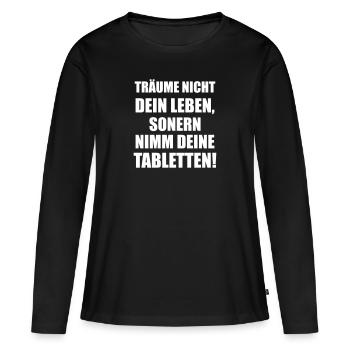 Träume nicht nimm deine Tabletten Lustige Sprüche - Frauen Premium Bio Langarmshirt - Schwarz - Vorne - Julia (174cm)