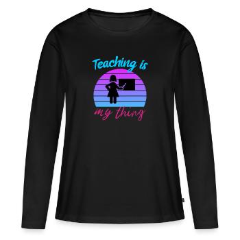 Lehren ist mein Ding - Lustige Lehrer Geschenk, Lehrer - Frauen Premium Bio Langarmshirt - Schwarz - Vorne - Julia (174cm)