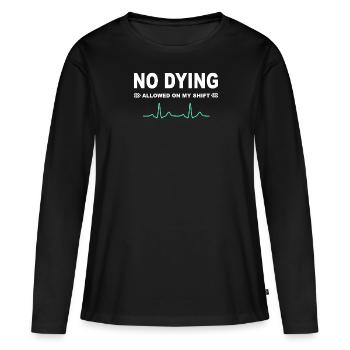 No dying allowed on my shift! - Women's Premium Organic Long Sleeve Shirt - black - Front - Julia (174cm)