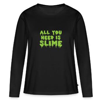 Alles was Sie brauchen ist Schleim! im grünen klebrigen schleimigen Text - Frauen Premium Bio Langarmshirt - Schwarz - Vorne - Julia (174cm)