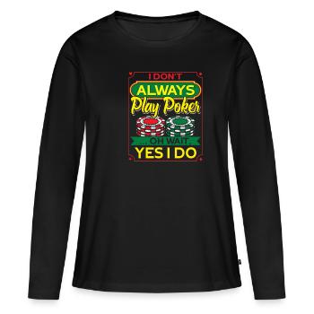 I Don't Always Play Poker Spieler Geschenk - Frauen Premium Bio Langarmshirt - Schwarz - Vorne - Julia (174cm)