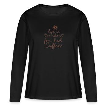 life is too short for bad coffee - Frauen Premium Bio Langarmshirt - Schwarz - Vorne - Julia (174cm)