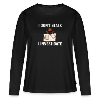 I don't stalk I investigate Design for a - Women's Premium Organic Long Sleeve Shirt - black - Front - Julia (174cm)