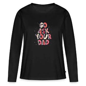 Go and ask your father - Women's Premium Organic Long Sleeve Shirt - black - Front - Julia (174cm)