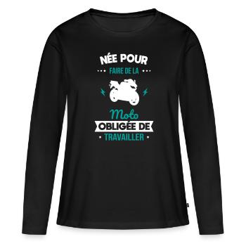 Née pour faire de la moto - Obligée de travailler - T-shirt manches longues Premium bio Femme - noir - Devant - Julia (174cm)