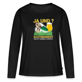 Ja und Gartenarbeit Macht Durstig für - Frauen Premium Bio Langarmshirt - Schwarz - Vorne - Julia (174cm)