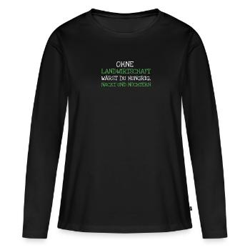 Ohne Landwirtschaft Wärst Du Hungrig Nackt Und - Frauen Premium Bio Langarmshirt - Schwarz - Vorne - Julia (174cm)