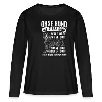 Ohne Hund Ist Alles Doof Wald Doof Wiese Doof Spru - Frauen Premium Bio Langarmshirt - Schwarz - Vorne - Julia (174cm)