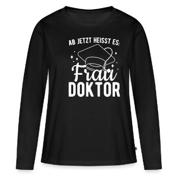 Ab Jetzt Heißt Es FRAU DOKTOR - Promotion Doktorin - Frauen Premium Bio Langarmshirt - Schwarz - Vorne - Julia (174cm)