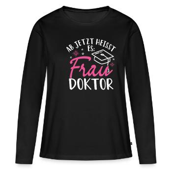 Ab Jetzt Heißt Es FRAU DOKTOR - Promotion Doktorin - Frauen Premium Bio Langarmshirt - Schwarz - Vorne - Julia (174cm)