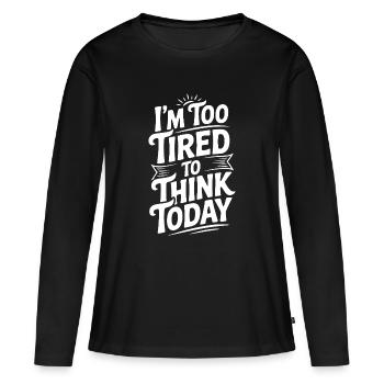 Je suis trop fatigué pour réfléchir aujourd’hui - T-shirt manches longues Premium bio Femme - noir - Devant - Julia (174cm)