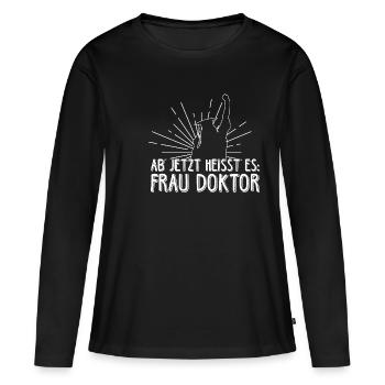 Ab jetzt bitte FRAU DOKTOR - Doktortitel Doktorand - Frauen Premium Bio Langarmshirt - Schwarz - Vorne - Julia (174cm)
