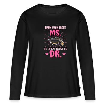 Doktor Nenn mich nicht Ms. Ab jetzt heißt es Dr. - Frauen Premium Bio Langarmshirt - Schwarz - Vorne - Julia (174cm)