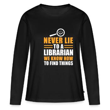 Never Lie To A Librarian We Know How To Find... - Frauen Premium Bio Langarmshirt - Schwarz - Vorne - Julia (174cm)