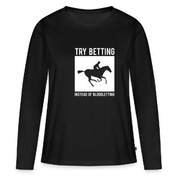 Try Betting Instead Of Bloodletting - Women's Premium Organic Long Sleeve Shirt - black - Front - Julia (174cm)