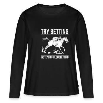 Try Betting Instead Of Bloodletting - Women's Premium Organic Long Sleeve Shirt - black - Front - Julia (174cm)