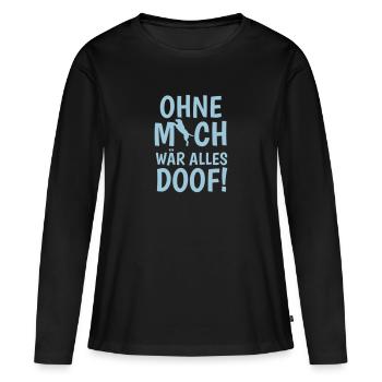 Ohne mich wär alles doof - Frauen Premium Bio Langarmshirt - Schwarz - Vorne - Julia (174cm)