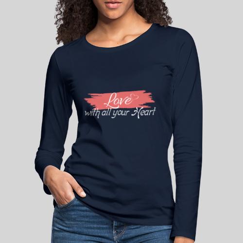 Love with all your Heart - Liebe von ganzem Herzen - Frauen Premium Langarmshirt