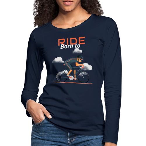 Cycliste born to ride (né(e) pour rouler) - T-shirt manches longues Premium Femme