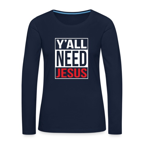 Y'all need Jesus - christian faith - Frauen Premium Langarmshirt