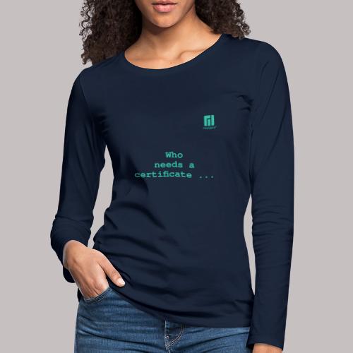 Who needs a certificate ... (darkmode) - Women's Premium Longsleeve Shirt