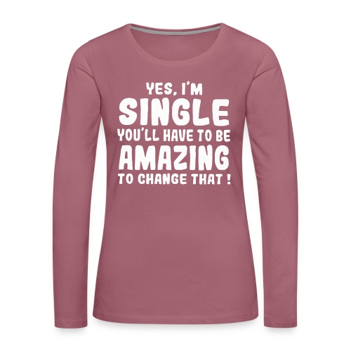 Yes I'm single you'll have to be amazing - Women's Premium Longsleeve Shirt