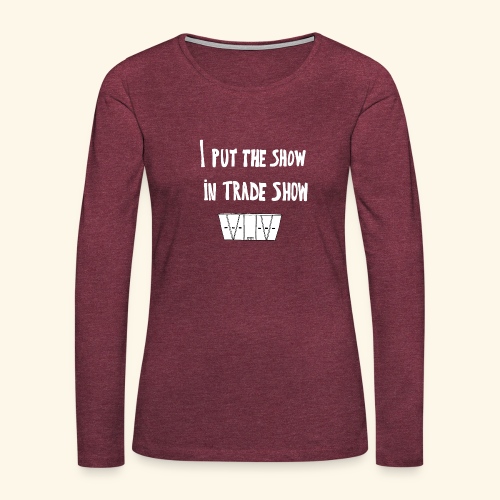 I put the show in trade show - T-shirt manches longues Premium Femme
