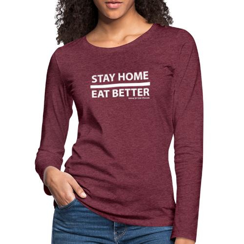 Stay Home / Eat Better - Frauen Premium Langarmshirt