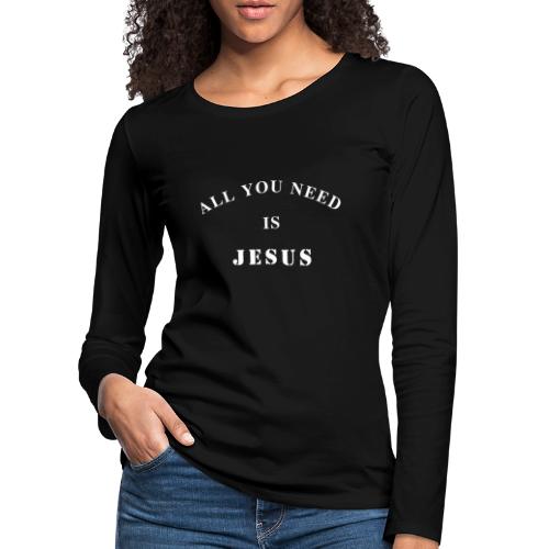 All you need is Jesus - Frauen Premium Langarmshirt