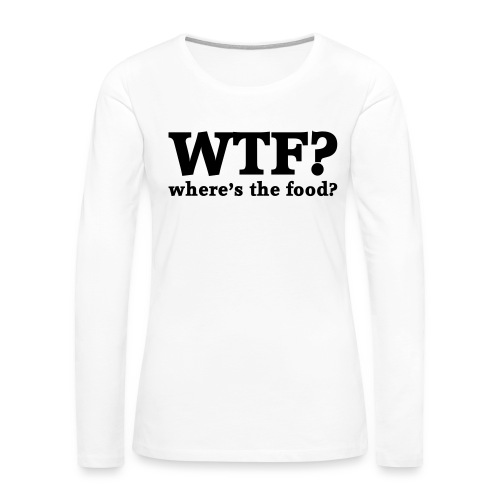 WTF - Where's the food? - Vrouwen Premium shirt met lange mouwen