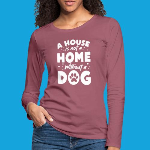 A House is not a Home without a DOG - Frauen Premium Langarmshirt