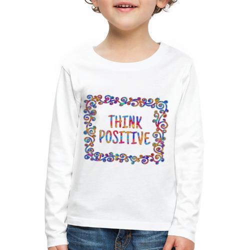 Think positive, coole, Sprüche, Positives Denken - Kinder Premium Langarmshirt
