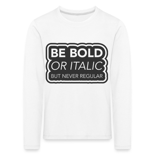 Be bold, or italic but never regular - Kinderen Premium shirt met lange mouwen