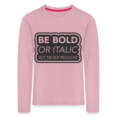 Be bold, or italic but never regular - Kinderen Premium shirt met lange mouwen