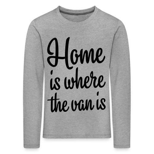 Home is where the van is - Autonaut.com - Kids' Premium Longsleeve Shirt