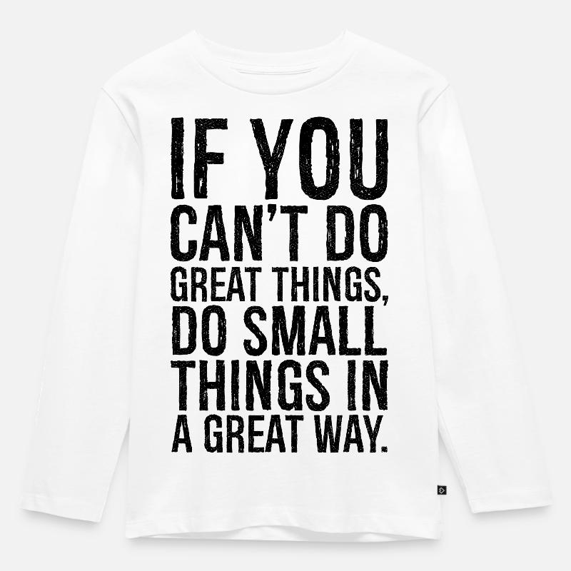 if you can't do great things do small things great - Kinder Premium Bio Langarmshirt - Weiß