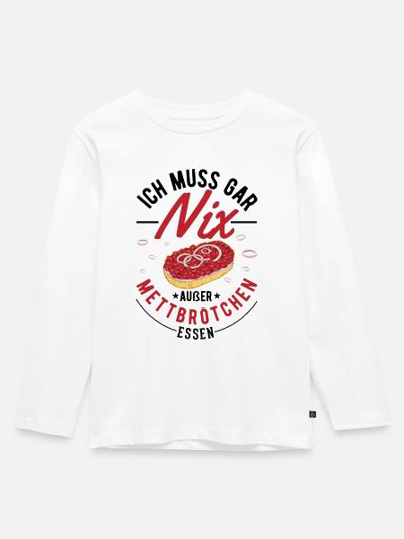 Ich muss gar nix Außer Mettbrötchen essen Mett - Kinder Premium Bio Langarmshirt - Weiß