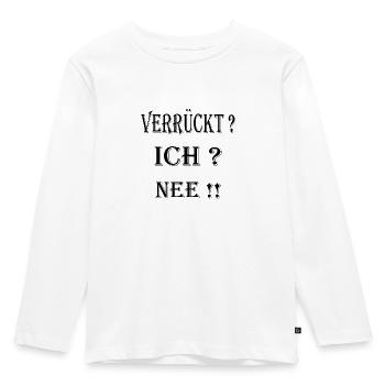 Lustiger Spruch Verrückt ? ICH ? NEE!! - Kinder Premium Bio Langarmshirt - Weiß - Vorne - AI Model Kid Female (0cm)