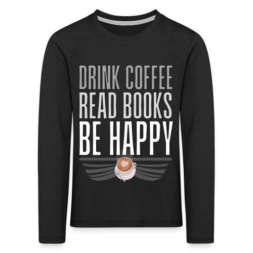 Juo Kahvia Lue Kirjoja Ole Onnellinen - Lasten premium pitkähihainen t-paita