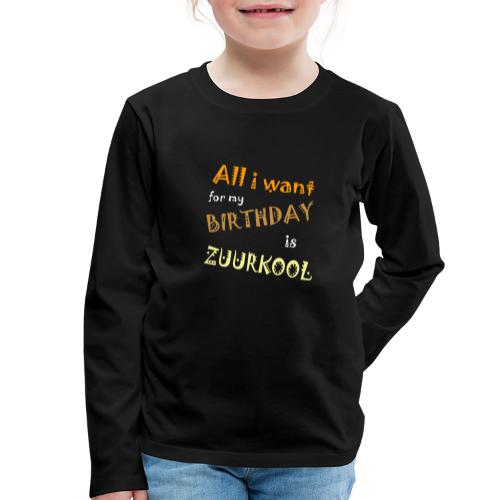 All I want For My Birthday Is Zuurkool - Kinderen Premium shirt met lange mouwen