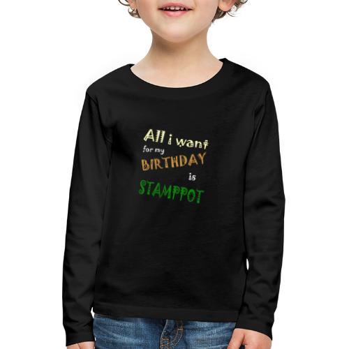 All I Want For My Birthday Is Stamppot - Kinderen Premium shirt met lange mouwen